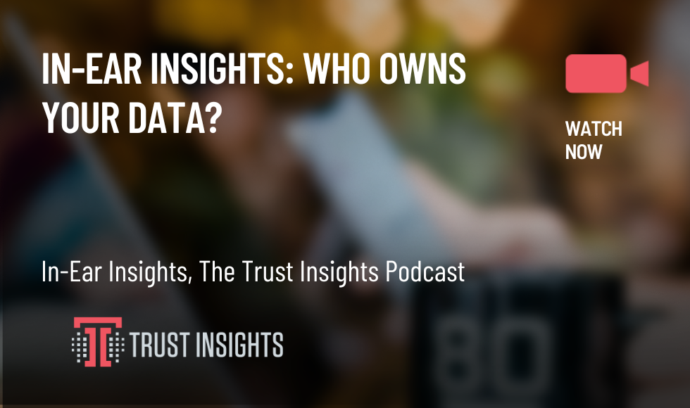 In-Ear Insights Who Owns Your Data