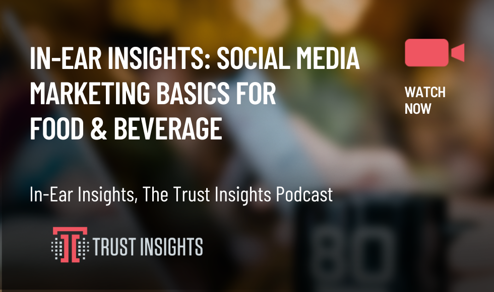 In-Ear Insights Social Media Marketing Basics for Food & Beverage