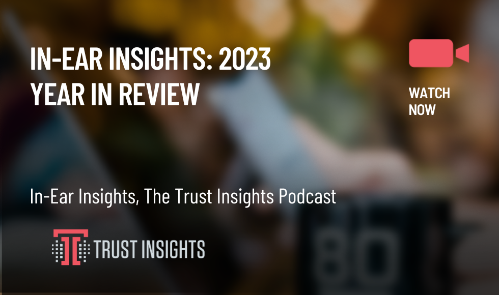 In-Ear Insights 2023 Year in Review