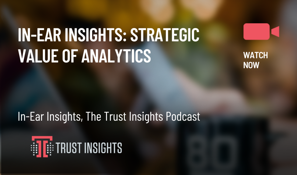 In-Ear Insights Strategic Value of Analytics