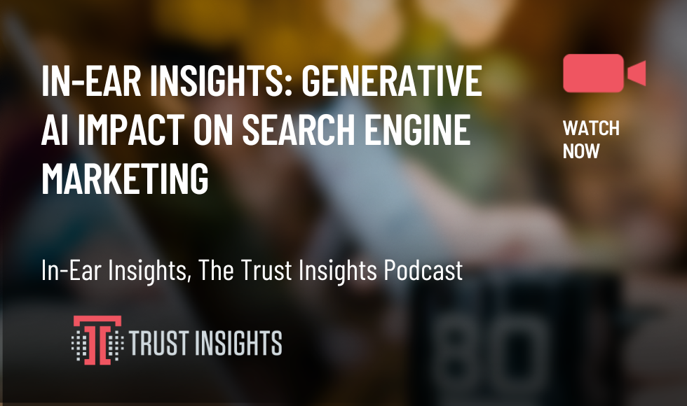 In-Ear Insights Generative AI Impact on Search Engine Marketing