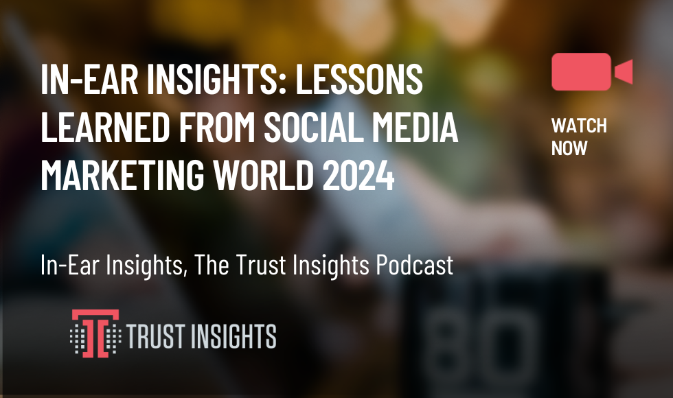 In-Ear Insights: Lessons Learned from Social Media Marketing World 2024