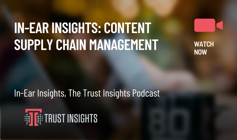 In-Ear Insights Content Supply Chain Management