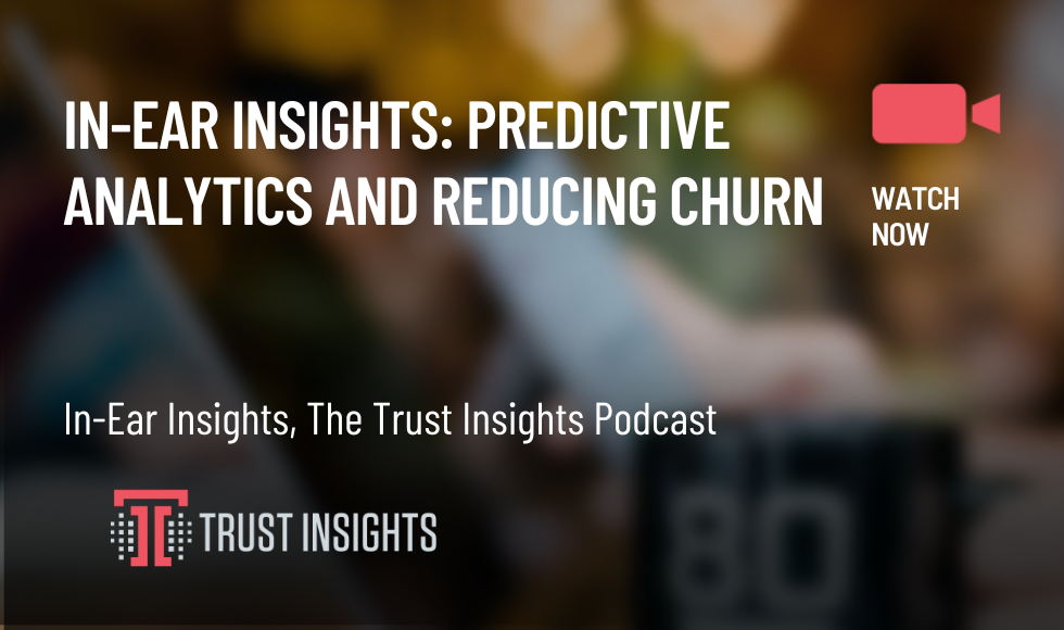 In-Ear Insights Predictive Analytics and Reducing Churn