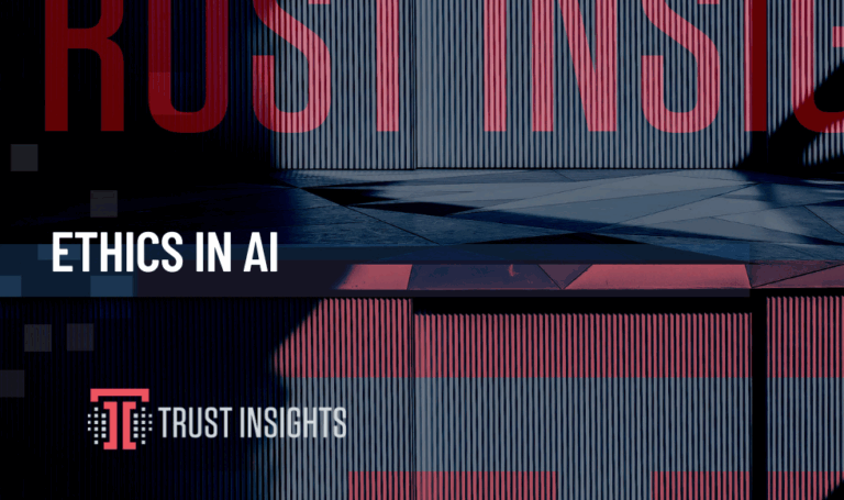 Ethics in AI - Trust Insights