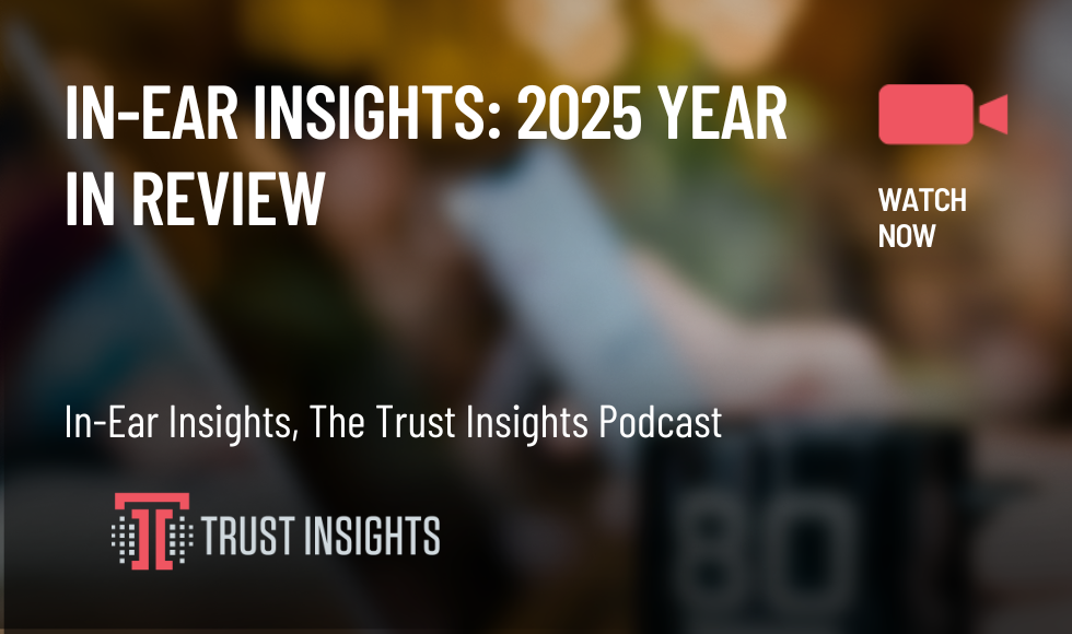 In-Ear Insights 2025 Year In Review