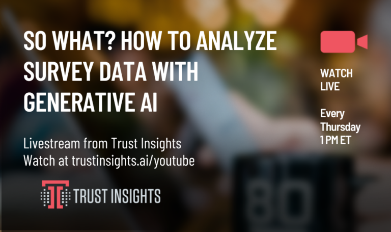 So What? How to use Generative AI to analyze survey data - Trust Insights