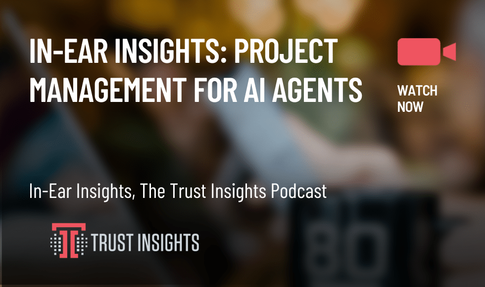 In-Ear Insights: Project Management for AI Agents