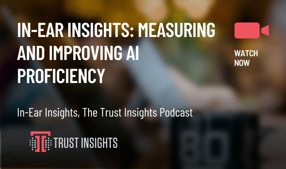 In-Ear Insights: Measuring and Improving AI Proficiency