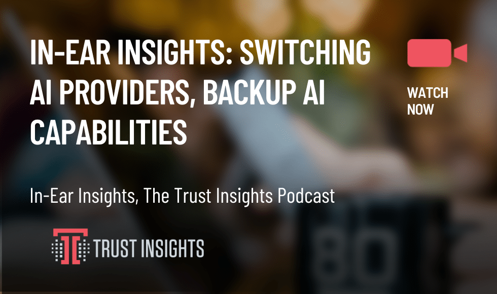 In-Ear Insights: Switching AI Providers, Backup AI Capabilities
