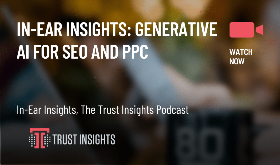 In-Ear Insights Generative AI for SEO and PPC