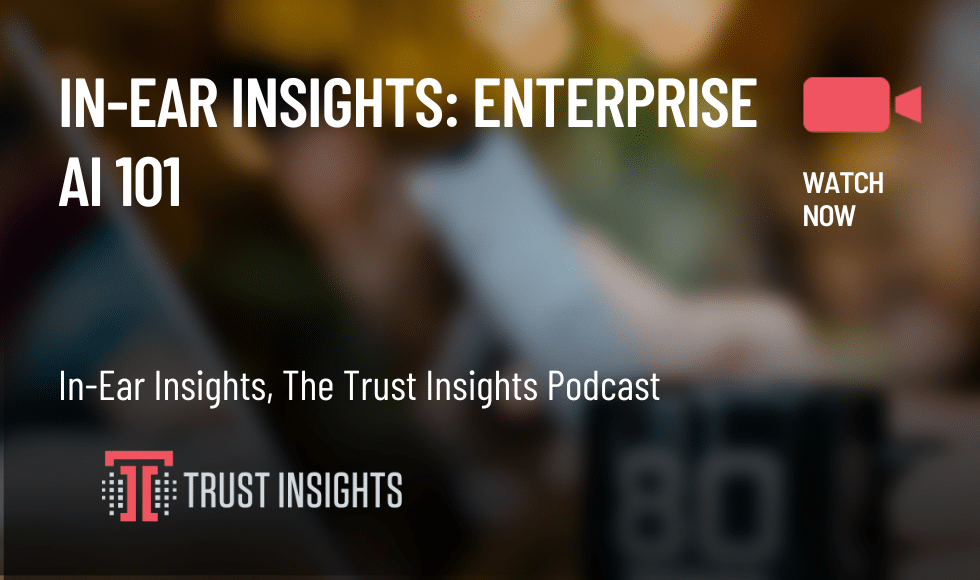 In-Ear Insights: Enterprise AI 101