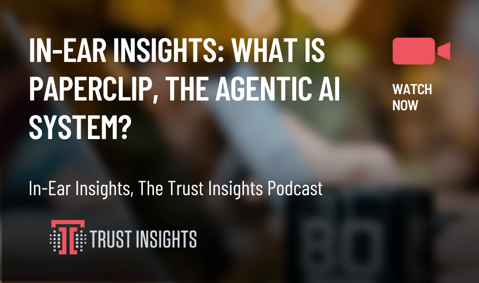 In-Ear Insights: What is Paperclip, the Agentic AI System?