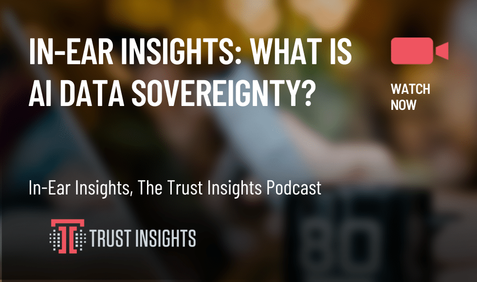 In-Ear Insights: What is AI Data Sovereignty?