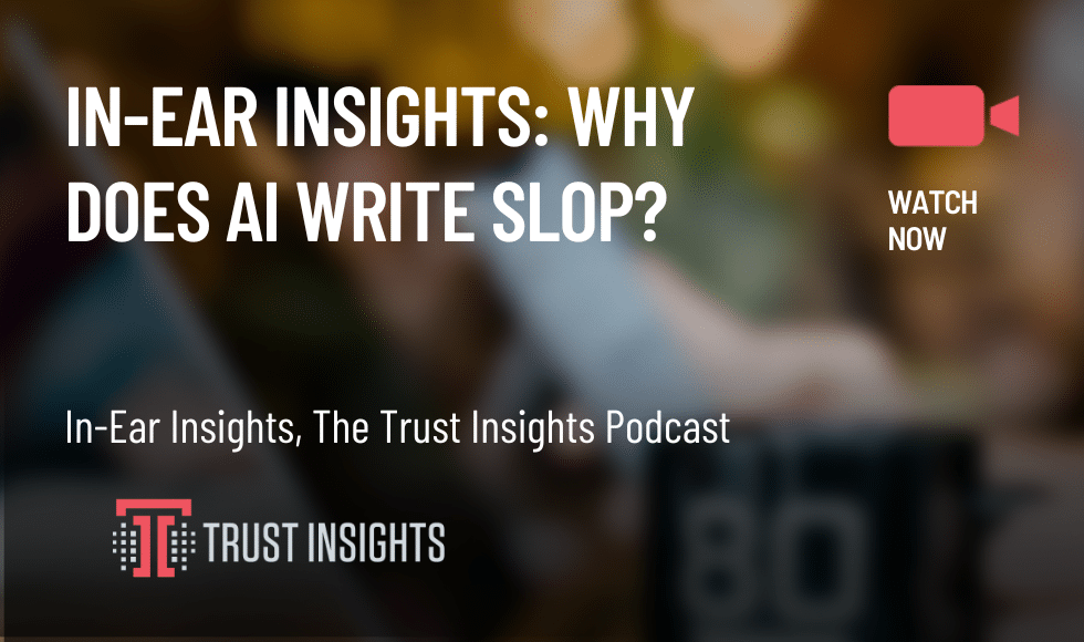 In-Ear Insights: Why Does AI Write Slop?