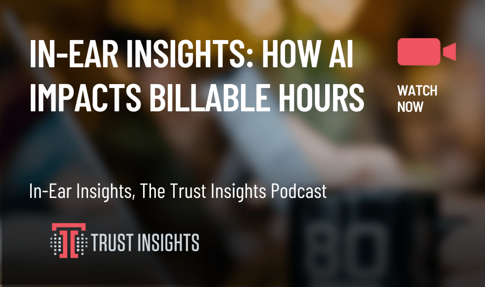 In-Ear Insights: How AI Impacts Billable Hours